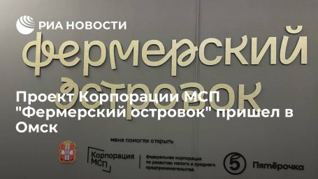 Проект Корпорации МСП "Фермерский островок" пришел в Омск